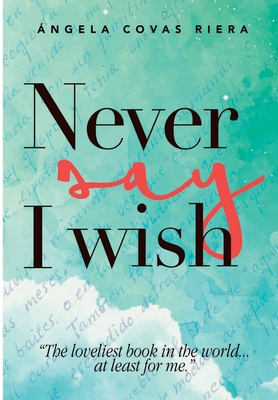 Never say I whish By Angela Maria Covas Riera Cover Image