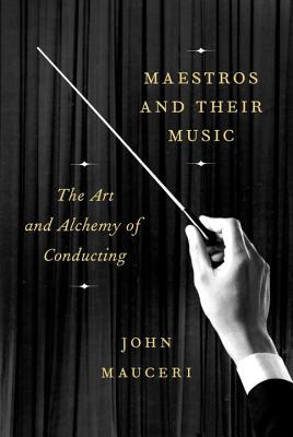 Maestros and Their Music: The Art and Alchemy of Conducting Cover Image