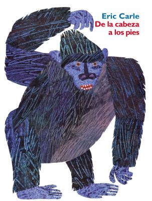 De la cabeza a los pies: From Head to Toe (Spanish edition) By Eric Carle, Eric Carle (Illustrator) Cover Image