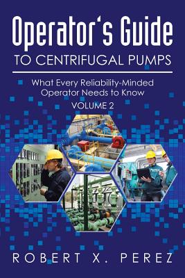 Operator's Guide to Centrifugal Pumps, Volume 2: What Every Reliability-Minded Operator Needs to Know Cover Image