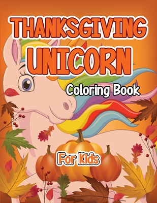 Thanksgiving Unicorn Coloring Book: A Magical Thanksgiving Unicorn Coloring Activity Book For Girls And Anyone Who Loves Unicorns! A Holding Pumpkin i By Robert McAvoy Spring Cover Image