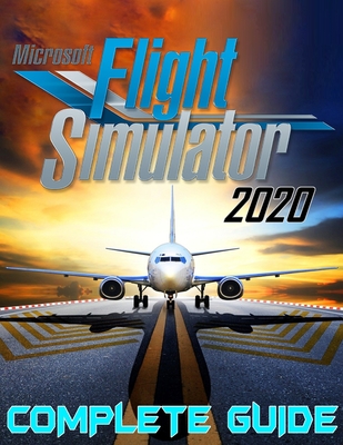 struktur Bliver værre mild Microsoft Flight Simulator 2020: COMPLETE GUIDE: Best Tips, Tricks,  Walkthroughs and Strategies to Become a Pro Player (Paperback) | Left Bank  Books