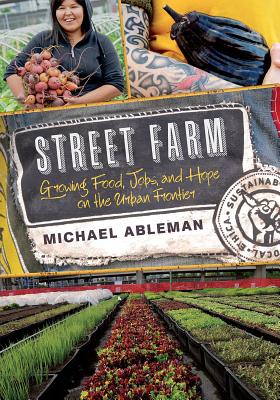 Street Farm: Growing Food, Jobs, and Hope on the Urban Frontier Cover Image
