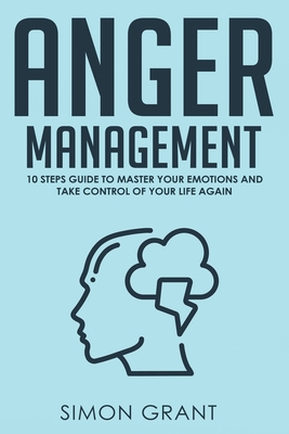 Anger Management: 10 Steps Guide to Master Your Emotions and Take Control of Your Life Again Cover Image