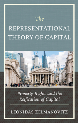 The Representational Theory of Capital: Property Rights and the Reification of Capital By Leonidas Zelmanovitz Cover Image