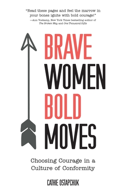 Brave Women, Bold Moves: Choosing Courage in a Culture of Conformity By Cathie Ostapchuk Cover Image