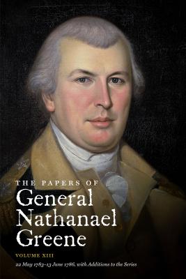 The Papers of General Nathanael Greene: Volume XIII: 22 May 1783 - 13 June 1786, with Additions to the Series (Published for the Rhode Island Historical Society) By Roger N. Parks (Editor), Elizabeth C. Stevens (Editor), Dennis M. Conrad (Editor) Cover Image