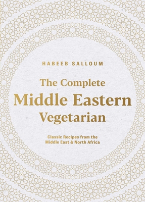 The Complete Middle Eastern Vegetarian: Classic Recipes from the Middle East and North Africa Cover Image
