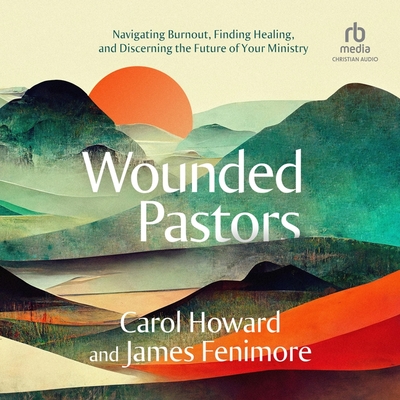 Wounded Pastors: Navigating Burnout, Finding Healing, and Discerning the Future of Your Ministry Cover Image