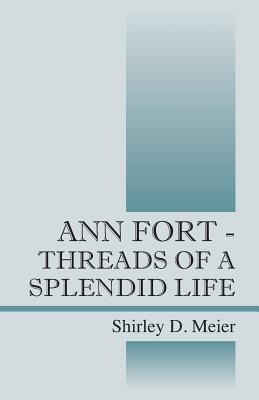 Ann Fort - Threads of a Splendid Life Cover Image