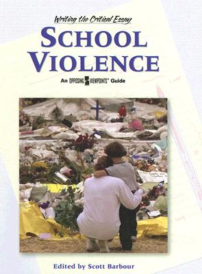 School Violence (Writing the Critical Essay: An Opposing Viewpoints Guide)