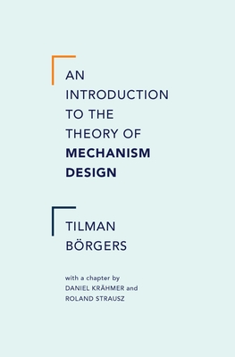 An Introduction to the Theory of Mechanism Design By Tilman Borgers, Daniel Krahmer (Contribution by), Roland Strausz (Contribution by) Cover Image