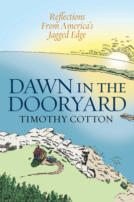 Dawn in the Dooryard: Reflections from the Jagged Edge of America By Timothy Cotton Cover Image