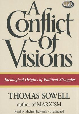 A Conflict of Visions: Ideological Origins of Political Struggles By Thomas Sowell, Michael Edwards (Read by) Cover Image