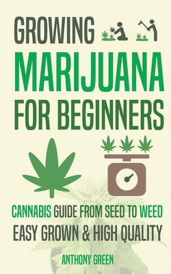 Growing Marijuana for Beginners: Cannabis Growguide - From Seed to Weed By Anthony Green, Aaron Hammond Cover Image