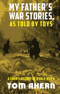 My Father's War Stories, as Told by Toys: A Child's History of World War II Cover Image