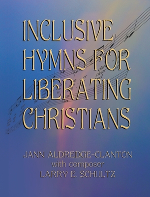 Inclusive Hymns For Liberating Christians By Jann Aldredge-Clanton, Larry E. Schultz (Composer) Cover Image