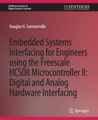 Embedded Systems Interfacing for Engineers Using the Freescale Hcs08 Microcontroller II: Digital and Analog Hardware Interfacing (Synthesis Lectures on Digital Circuits & Systems) Cover Image