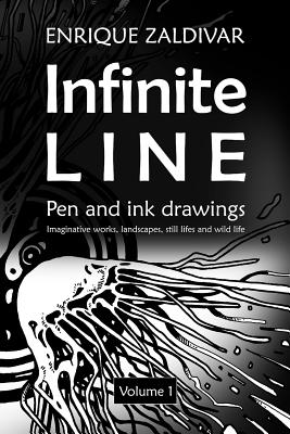 Infinite Line: Imaginative Works, Landscapes, Still Lifes and Wild Life (Pen and Ink Drawings #1)
