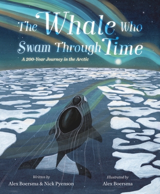 The Whale Who Swam Through Time: A Two-Hundred-Year Journey in the Arctic By Alex Boersma, Nick Pyenson, Alex Boersma (Illustrator) Cover Image