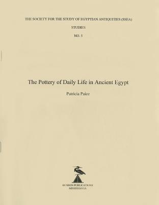 The Pottery of Daily Life in Ancient Egypt (Ssea Publication #5)