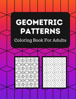 Geometric Patterns Coloring Book: 50 Unique Designs For Adults To Boost Creativity And Relieves Stress & Anxiety - Cover Image