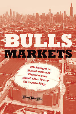 Bulls Markets: Chicago's Basketball Business and the New Inequality (Historical Studies of Urban America) Cover Image
