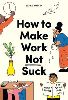 How to Make Work Not Suck: Honest Advice for People with Jobs cover