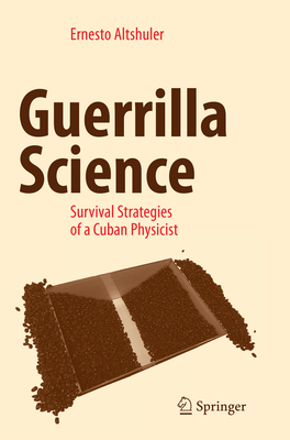 Guerrilla Science: Survival Strategies of a Cuban Physicist By Ernesto Altshuler Cover Image