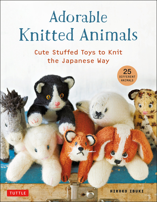 Adorable Knitted Animals: Cute Stuffed Toys to Knit the Japanese Way (25 Different Animals) By Hiroko Ibuki Cover Image