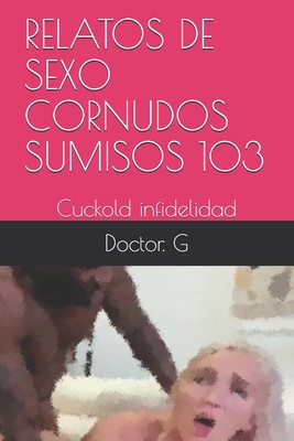 Relatos de Sexo Cornudos Sumisos 103: Cuckold infidelidad Cover Image