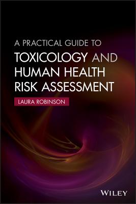 A Practical Guide to Toxicology and Human Health Risk Assessment By Laura Robinson Cover Image