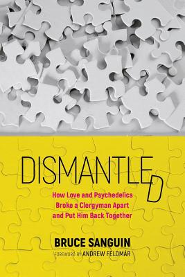 Dismantled: How Love and Psychedelics Broke a Clergyman Apart and Put Him Back Together