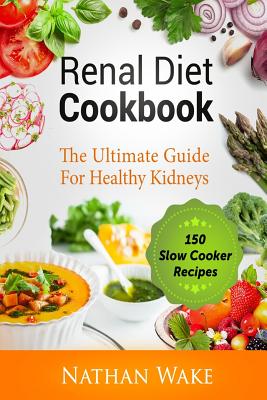 Renal Diet Cookbook: The Ultimate Guide For Healthy Kidneys - 150 Slow Cooker Recipes Cover Image