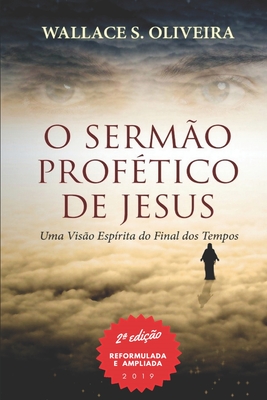 O Sermão Profético de Jesus: Uma Visão Espírita do Final dos Tempos By Wallace S. Oliveira Cover Image
