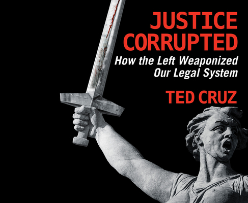 Justice Corrupted: How the Left Weaponized Our Legal System By Ted Cruz, Timothy Andrés Pabon (Narrator) Cover Image