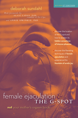 Female Ejaculation & the G-Spot By Deborah Sundahl, Alice Ladas (Foreword by), Annie Sprinkle (Foreword by) Cover Image