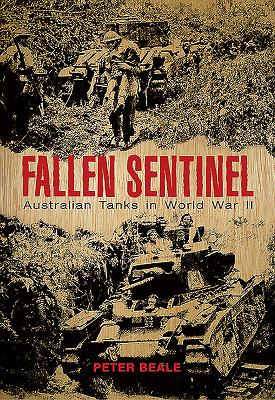 Fallen Sentinel: Australian Tanks in World War II By Peter Beale Cover Image