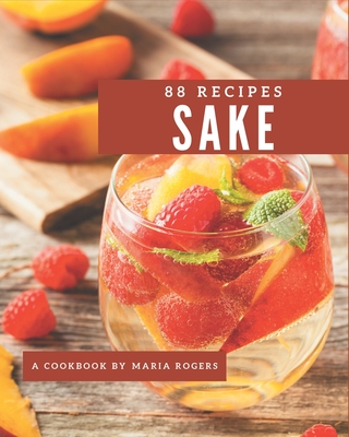 88 Sake Recipes: Let's Get Started with The Best Sake Cookbook! By Maria Rogers Cover Image