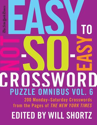 The New York Times Easy to Not-So-Easy Crossword Puzzle Omnibus Vol. 6: 200 Monday--Saturday Crosswords from the Pages of The New York Times Cover Image