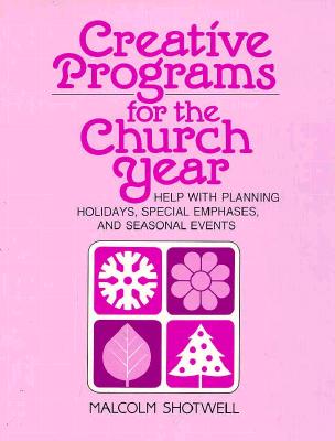 Creative Programs for the Church Year: Help with Planning Holidays, Special Emphases, and Seasonal Events Cover Image