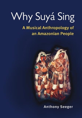 Why Suyá Sing: A Musical Anthropology of an Amazonian People Cover Image