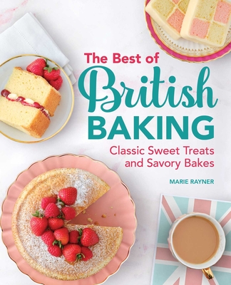 The Best of British Baking: Classic Sweet Treats and Savory Bakes By Marie Rayner Cover Image