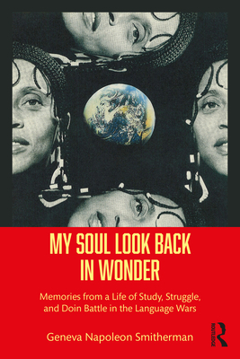 My Soul Look Back in Wonder: Memories from a Life of Study, Struggle, and Doin Battle in the Language Wars By Geneva Napoleon Smitherman Cover Image