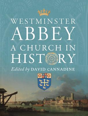 Westminster Abbey: A Church in History By David Cannadine (Editor) Cover Image