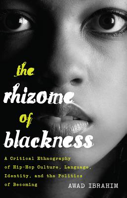 The Rhizome of Blackness: A Critical Ethnography of Hip-Hop Culture, Language, Identity, and the Politics of Becoming (Black Studies and Critical Thinking #68) By Rochelle Brock (Editor), Richard Greggory Johnson III (Editor), Ibrahim Awad Cover Image