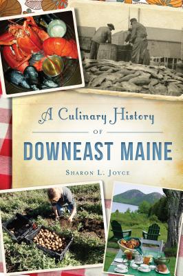 A Culinary History of Downeast Maine By Sharon L. Joyce Cover Image