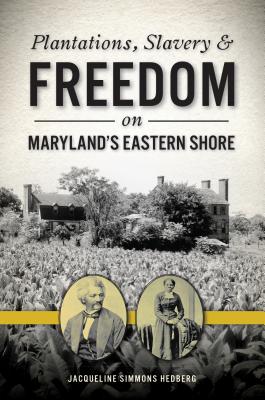 Plantations, Slavery and Freedom on Maryland's Eastern Shore By Jacqueline Simmons Hedberg Cover Image