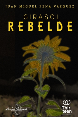 Girasol Rebelde By Lorena Coronado Yélamo (Illustrator), Juan Miguel Peña Vázquez Cover Image