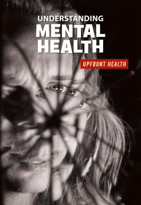 Understanding Mental Health (21st Century Skills Library: Upfront Health)